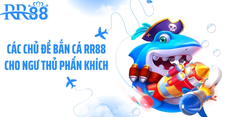 Các chủ đề bắn cá RR88 cho ngư thủ phấn khích