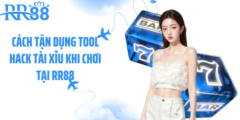 Cách tận dụng tool hack tài xỉu khi chơi tại RR88