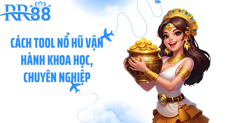 Cách tool nổ hũ vận hành khoa học, chuyên nghiệp