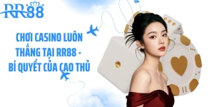 Chơi Casino Luôn Thắng Tại RR88 - Bí Quyết Của Cao Thủ