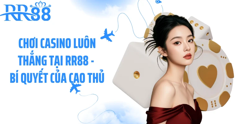 Chơi Casino Luôn Thắng Tại RR88 - Bí Quyết Của Cao Thủ