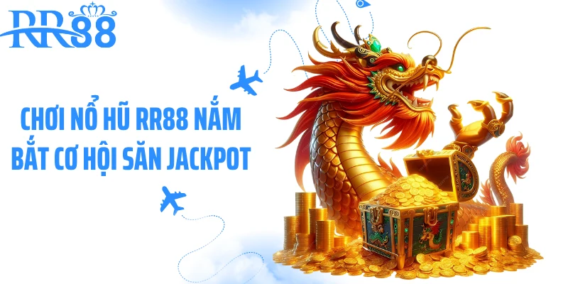 Chơi nổ hũ RR88 nắm bắt cơ hội săn Jackpot