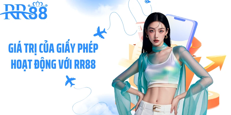 Giá trị của giấy phép hoạt động với RR88