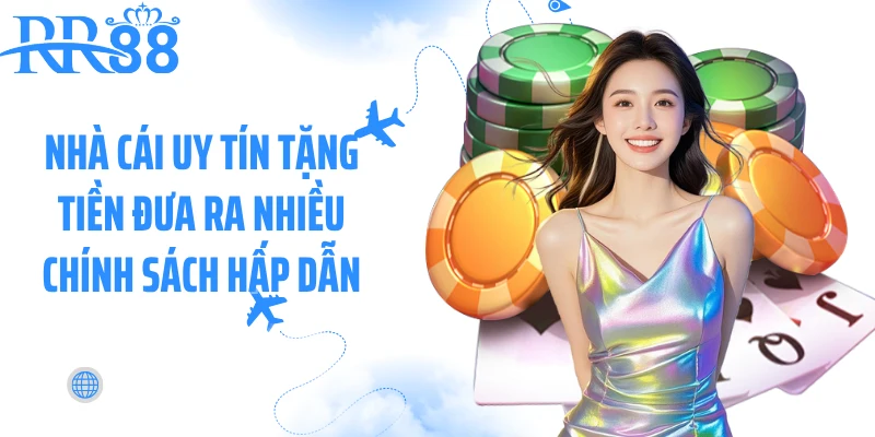 Nhà cái uy tín tặng tiền đưa ra nhiều chính sách hấp dẫn