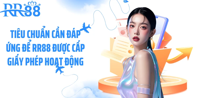 Tiêu chuẩn cần đáp ứng để RR88 được cấp giấy phép hoạt động