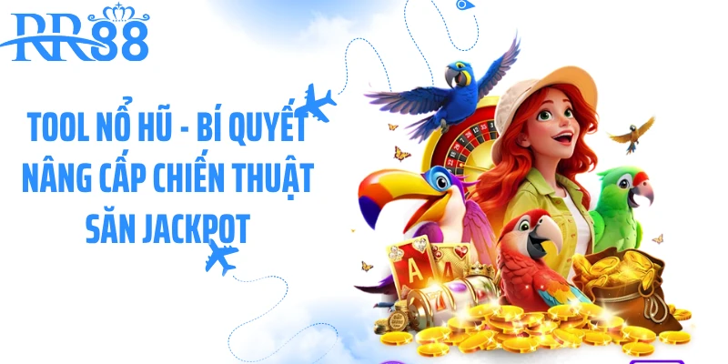 Tool Nổ Hũ - Bí Quyết Nâng Cấp Chiến Thuật Săn Jackpot