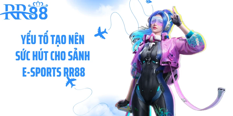 Yếu tố tạo nên sức hút cho sảnh E-sports RR88